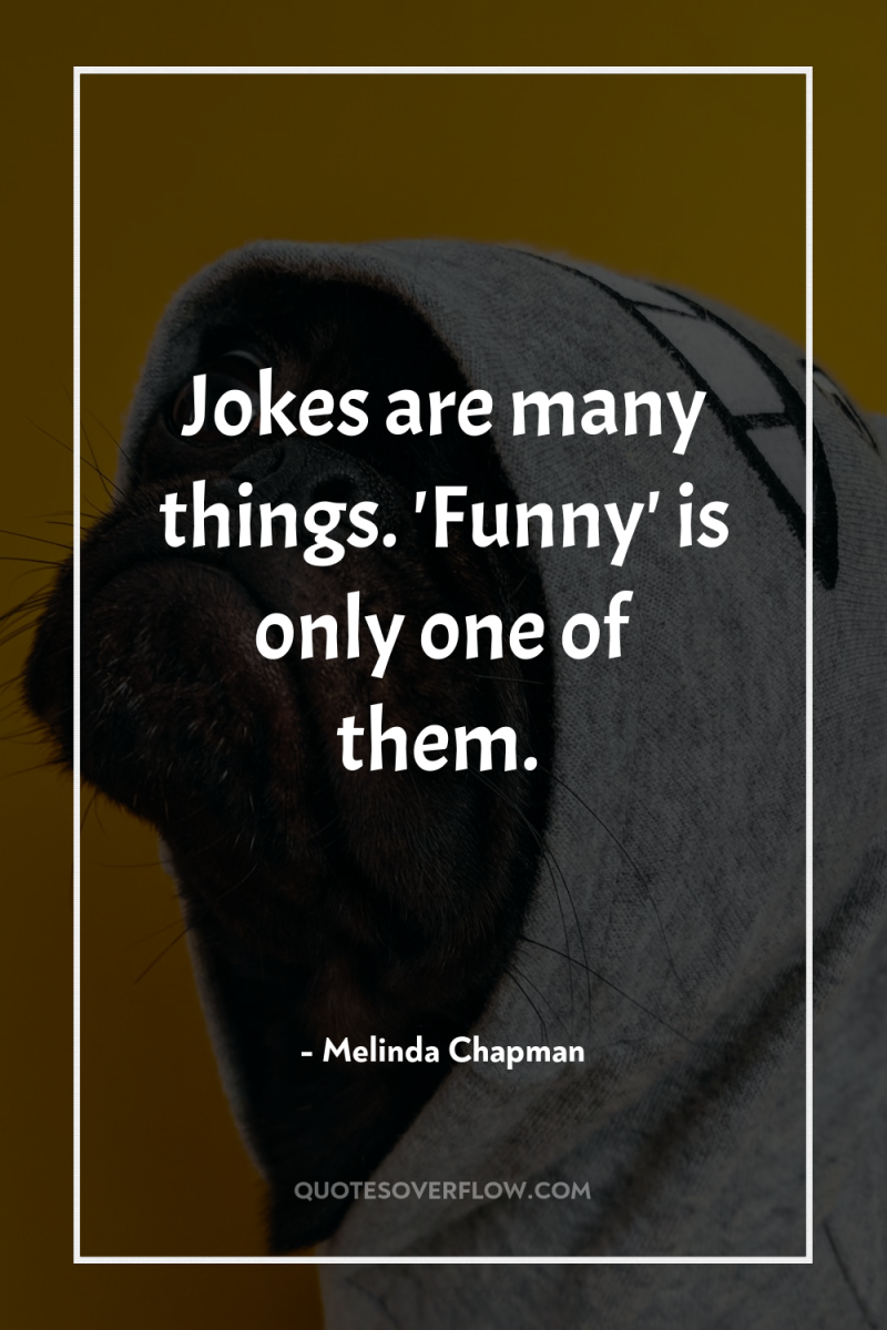 Jokes are many things. 'Funny' is only one of them. 