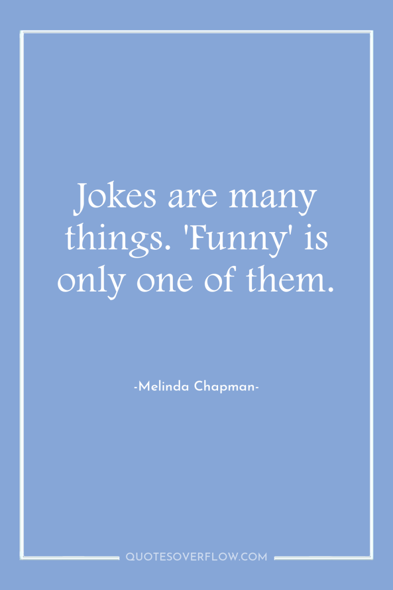 Jokes are many things. 'Funny' is only one of them. 
