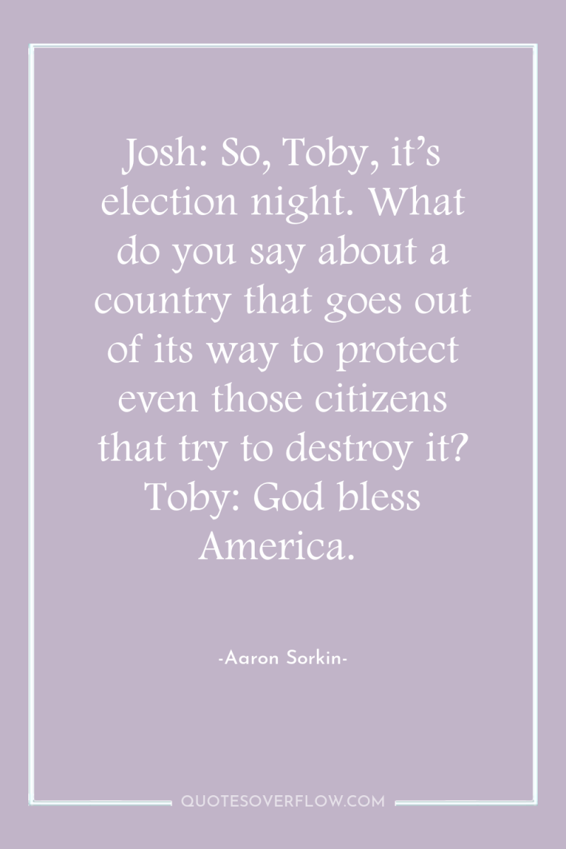 Josh: So, Toby, it’s election night. What do you say...