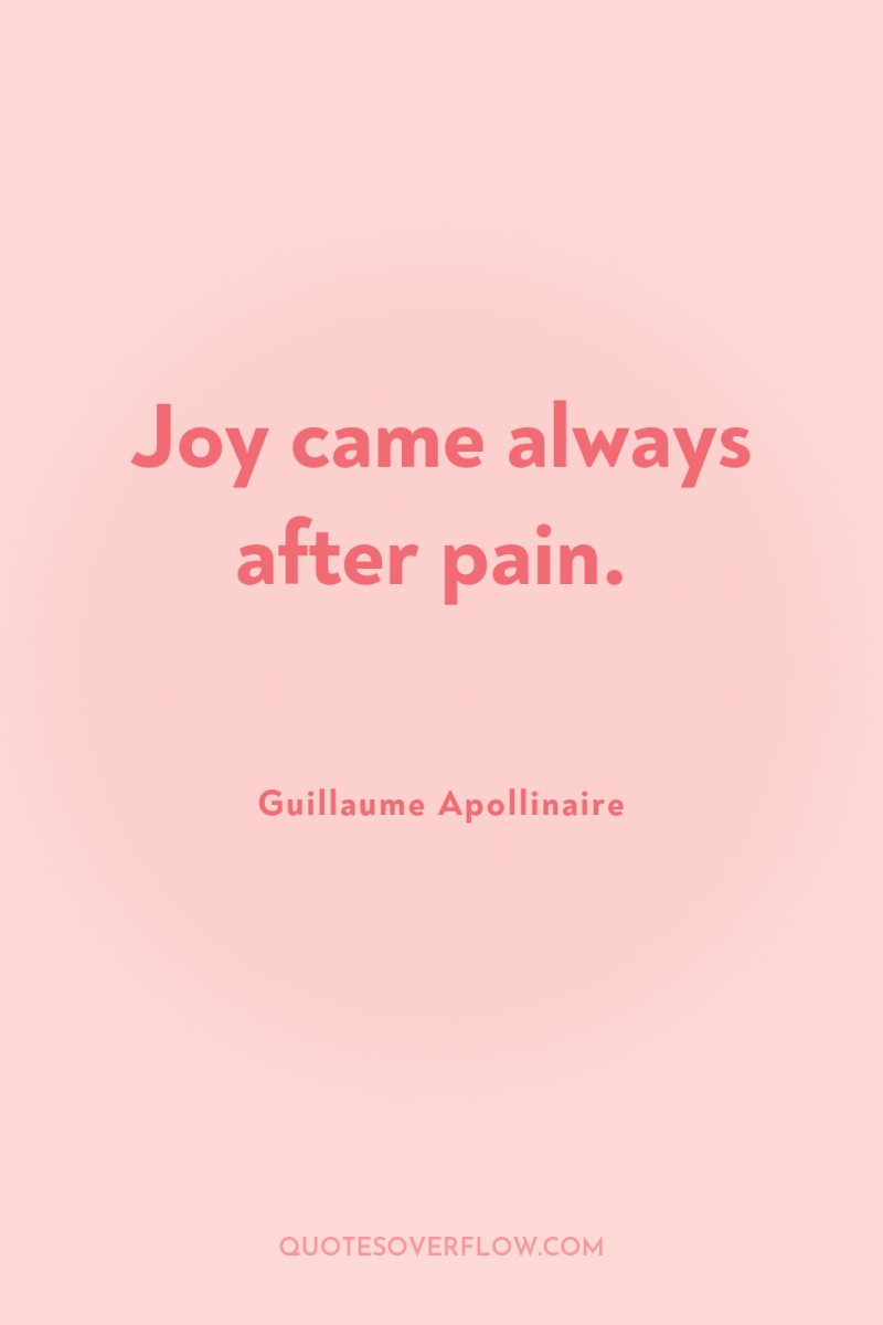 Joy came always after pain. 
