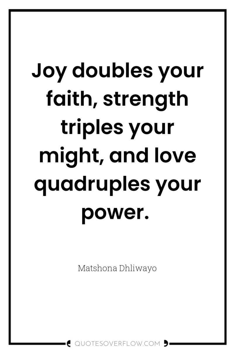 Joy doubles your faith, strength triples your might, and love...