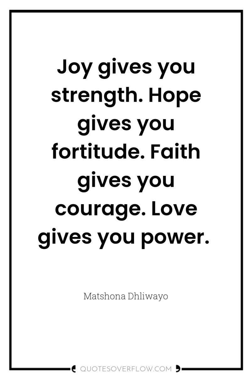 Joy gives you strength. Hope gives you fortitude. Faith gives...