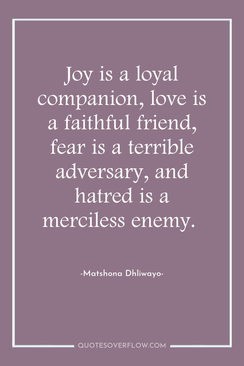 Joy is a loyal companion, love is a faithful friend,...