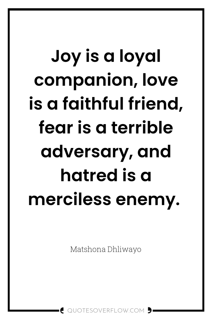 Joy is a loyal companion, love is a faithful friend,...
