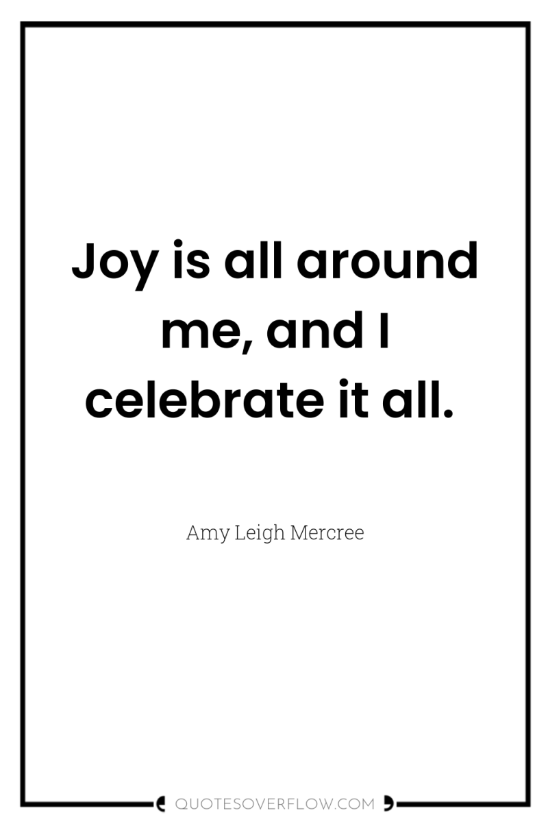 Joy is all around me, and I celebrate it all. 