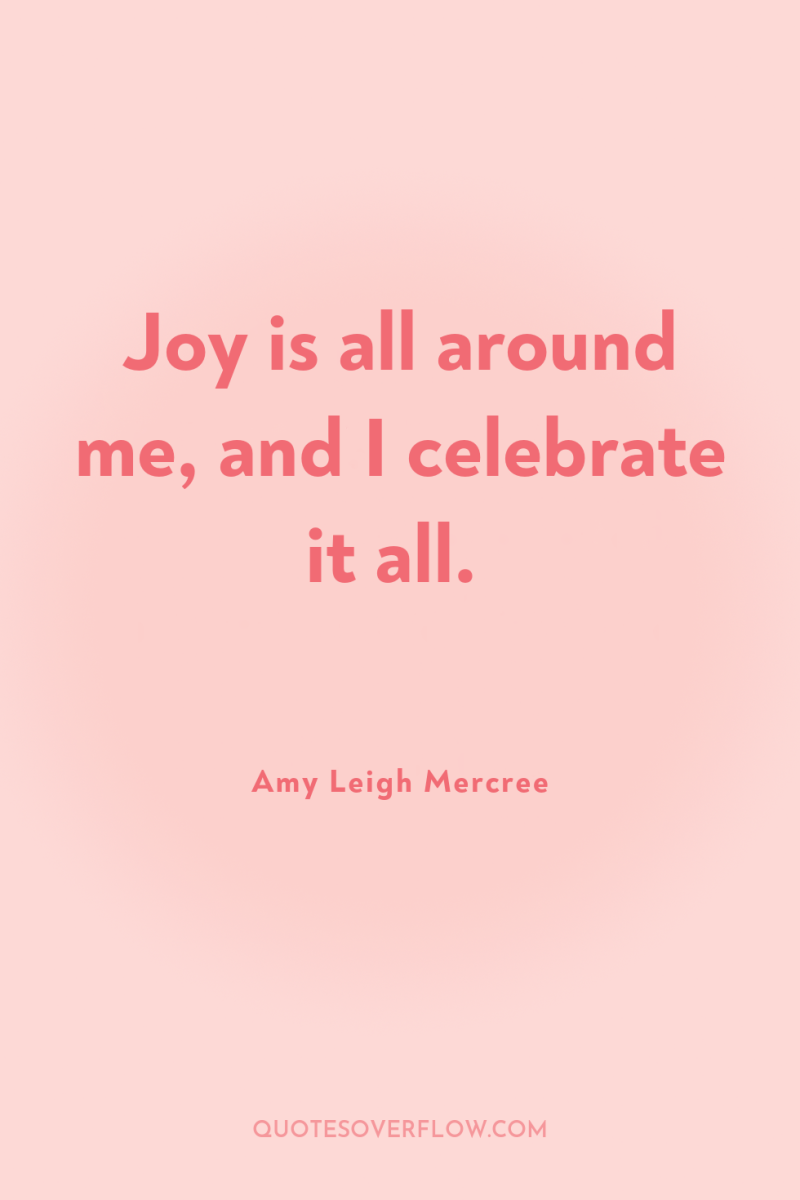 Joy is all around me, and I celebrate it all. 