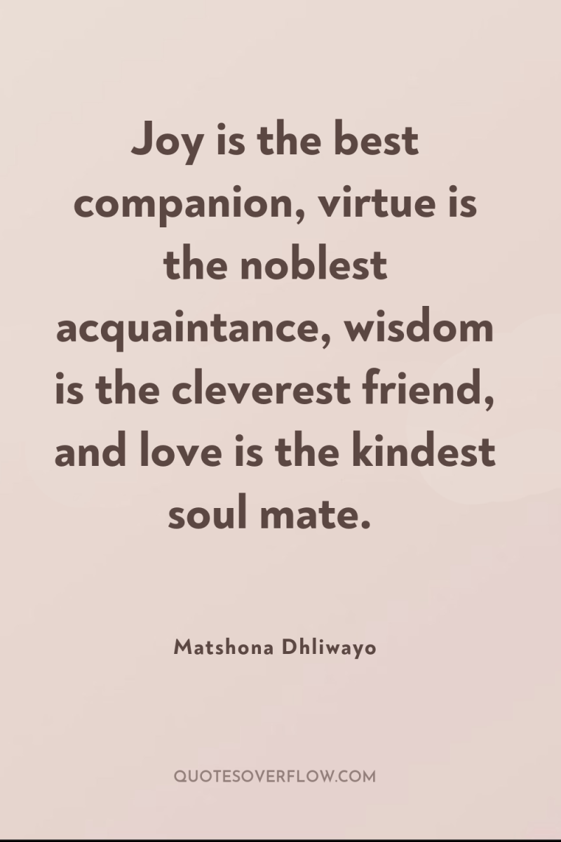 Joy is the best companion, virtue is the noblest acquaintance,...