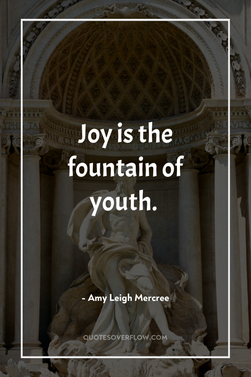 Joy is the fountain of youth. 