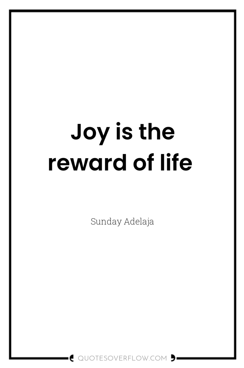 Joy is the reward of life 
