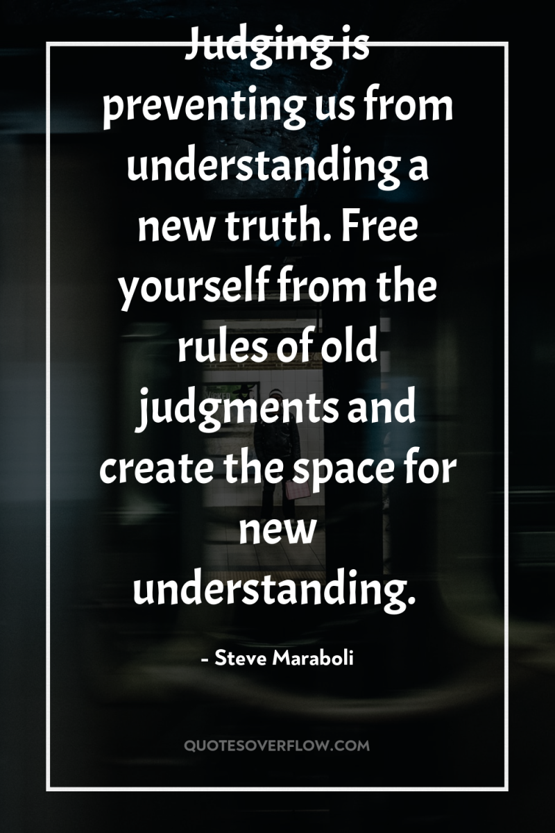 Judging is preventing us from understanding a new truth. Free...