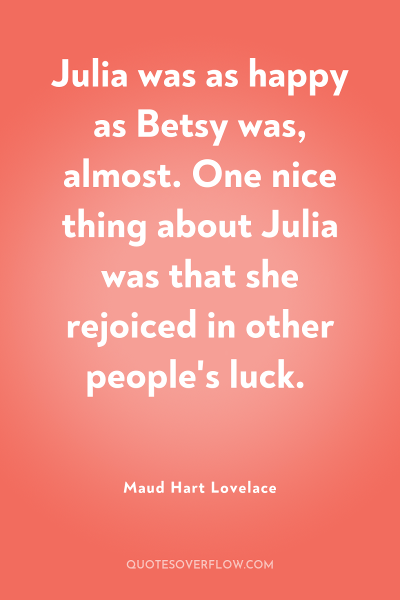 Julia was as happy as Betsy was, almost. One nice...