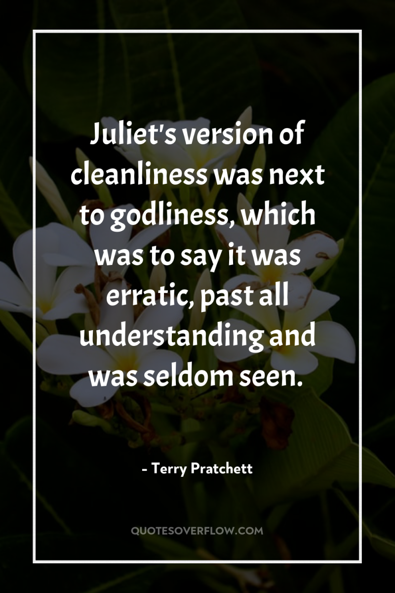 Juliet's version of cleanliness was next to godliness, which was...