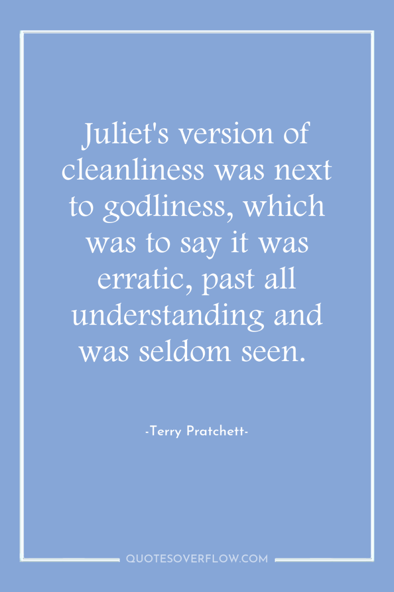 Juliet's version of cleanliness was next to godliness, which was...
