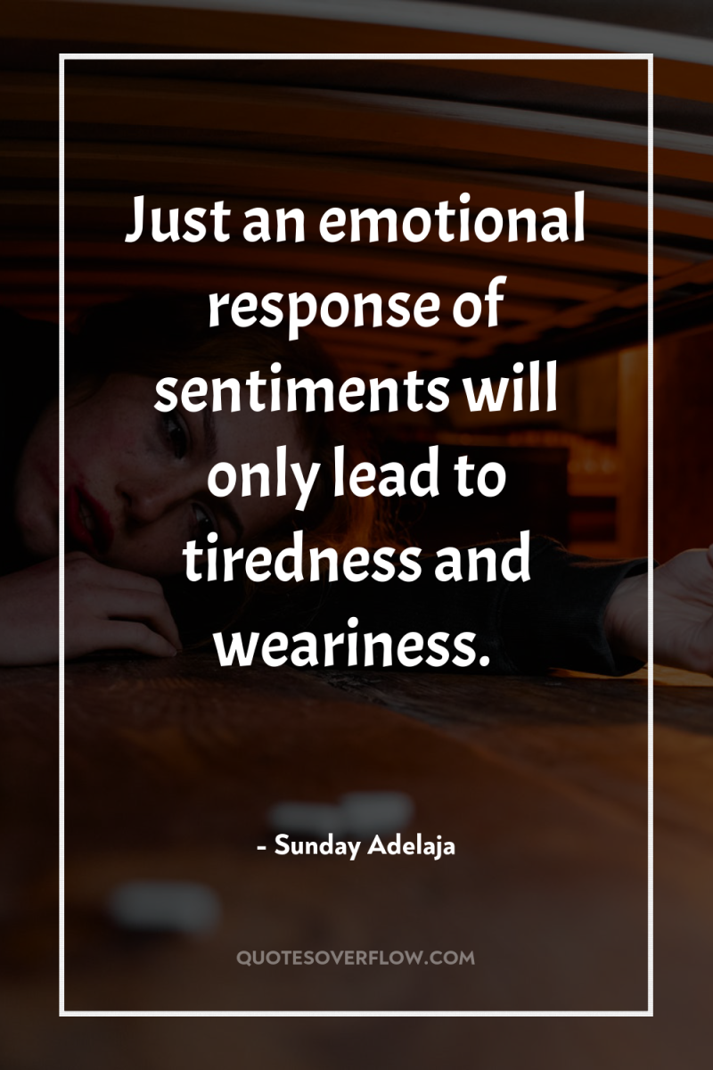 Just an emotional response of sentiments will only lead to...