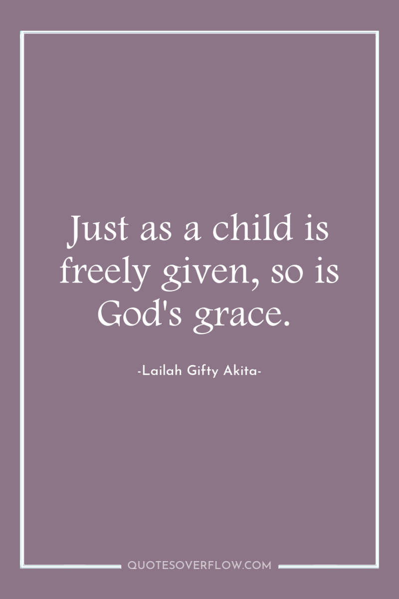 Just as a child is freely given, so is God's...
