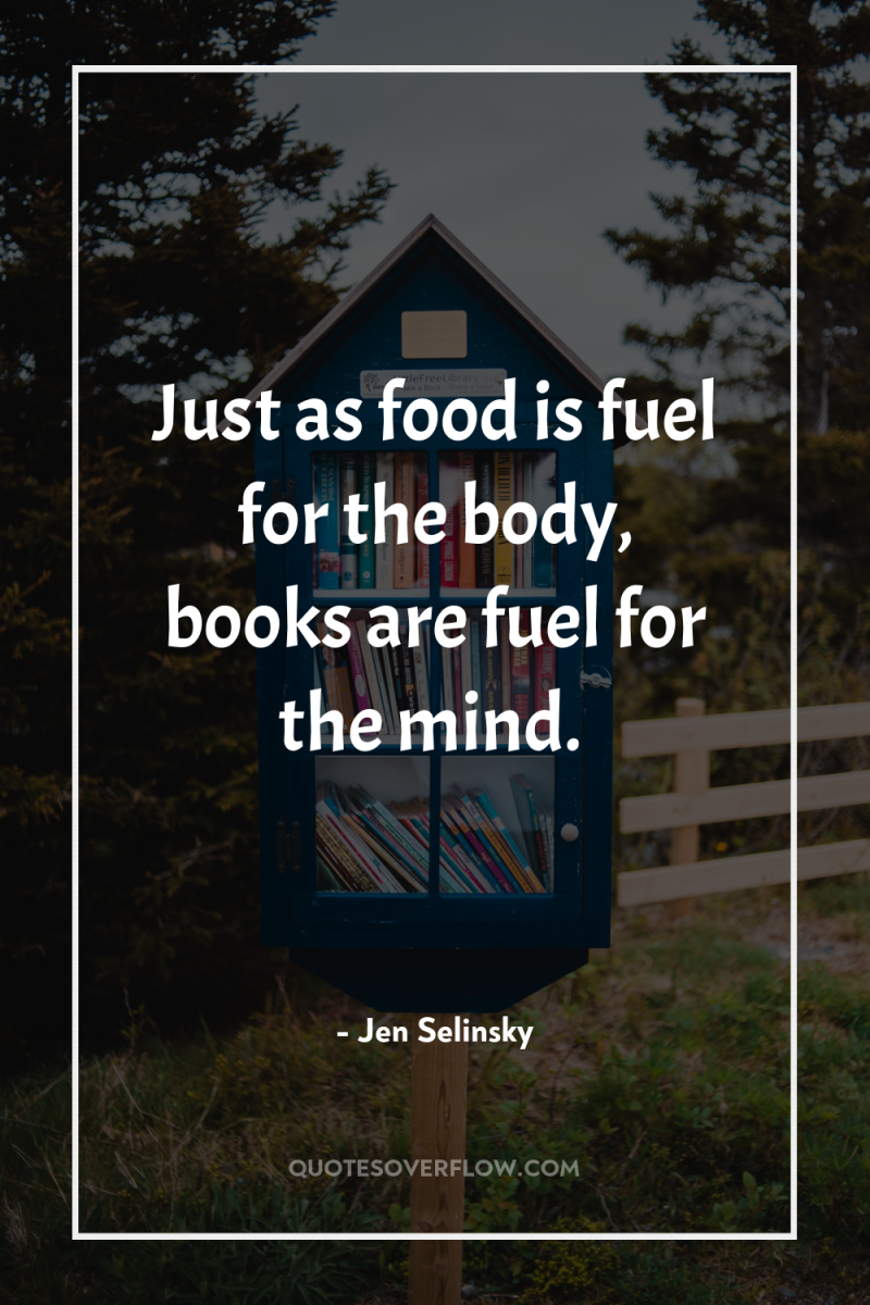 Just as food is fuel for the body, books are...