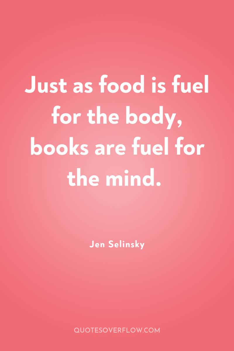 Just as food is fuel for the body, books are...