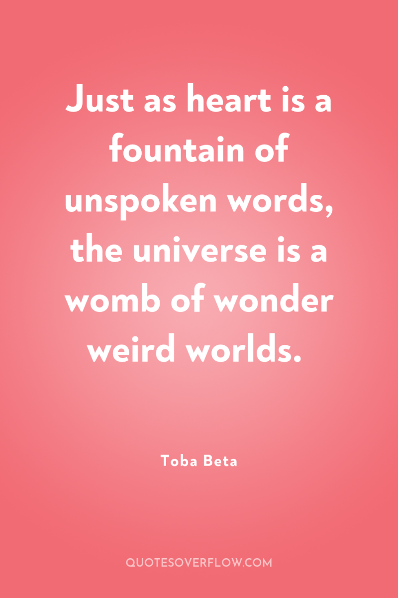 Just as heart is a fountain of unspoken words, the...