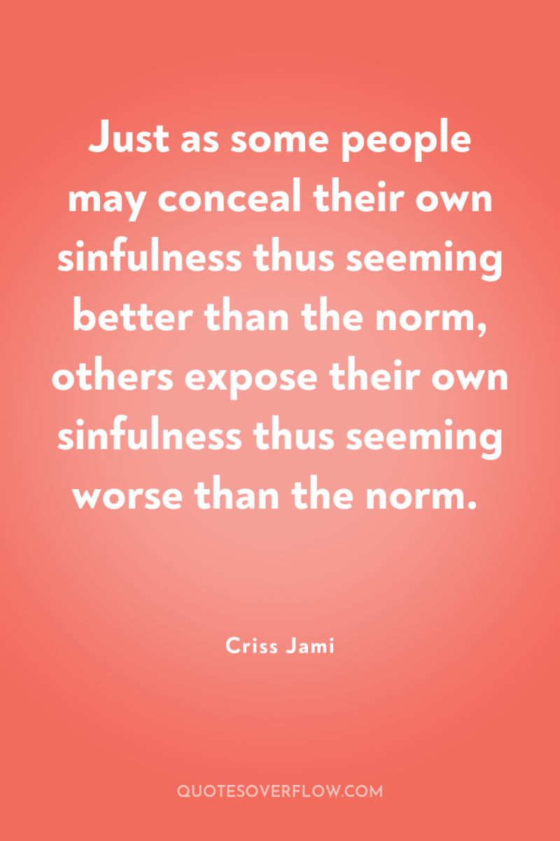 Just as some people may conceal their own sinfulness thus...