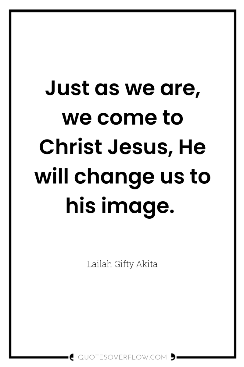Just as we are, we come to Christ Jesus, He...