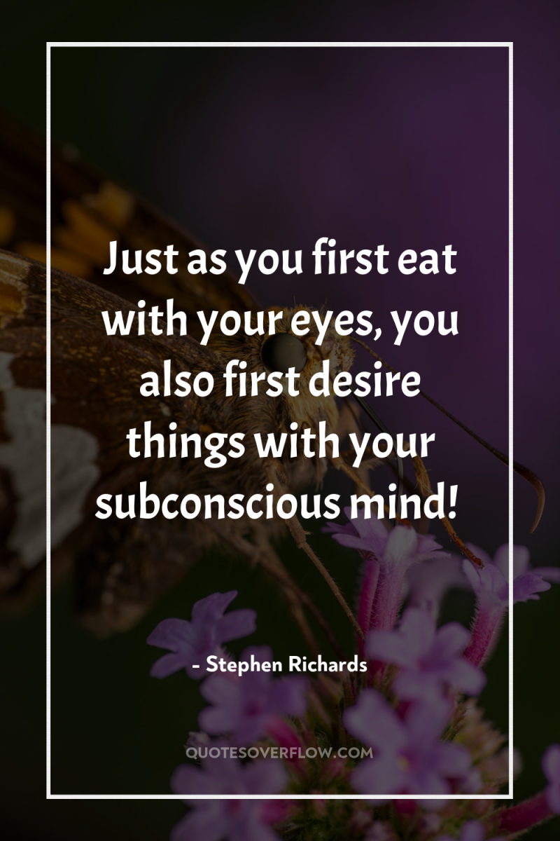 Just as you first eat with your eyes, you also...