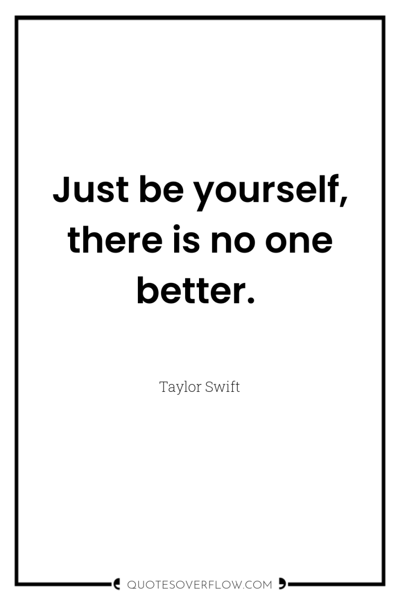 Just be yourself, there is no one better. 