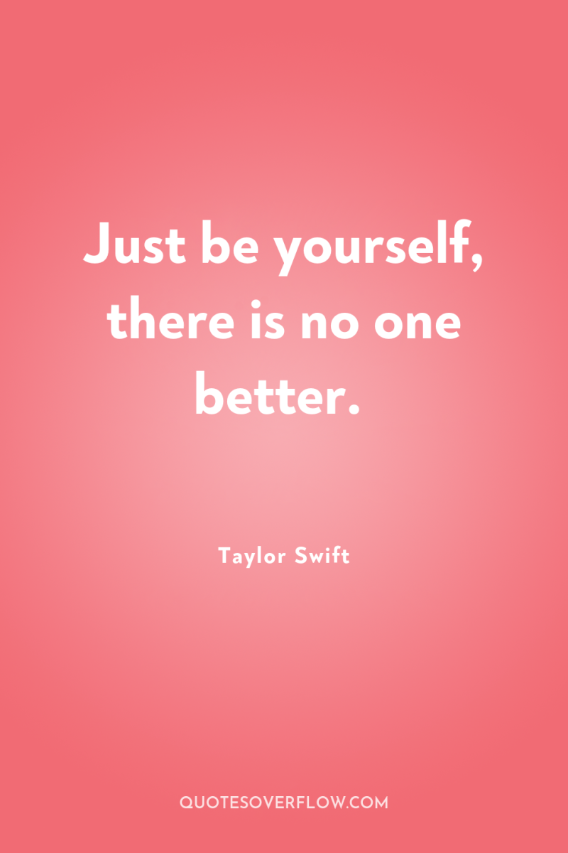 Just be yourself, there is no one better. 