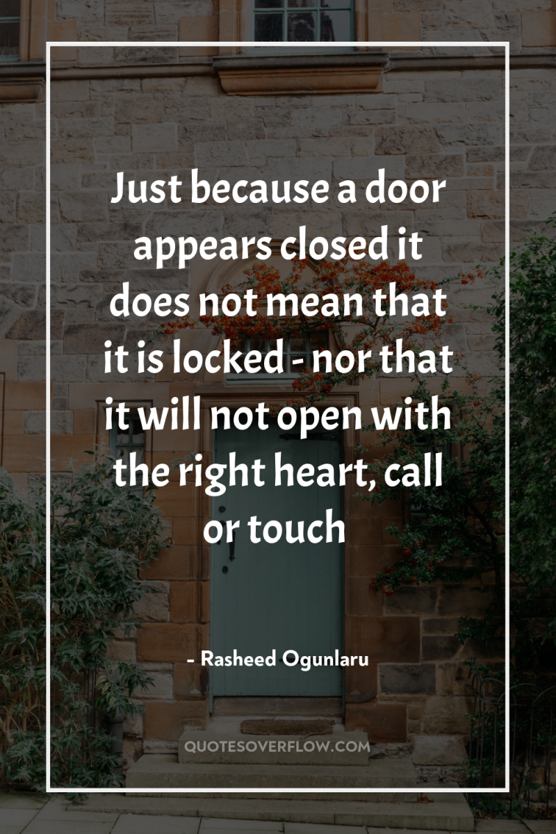 Just because a door appears closed it does not mean...