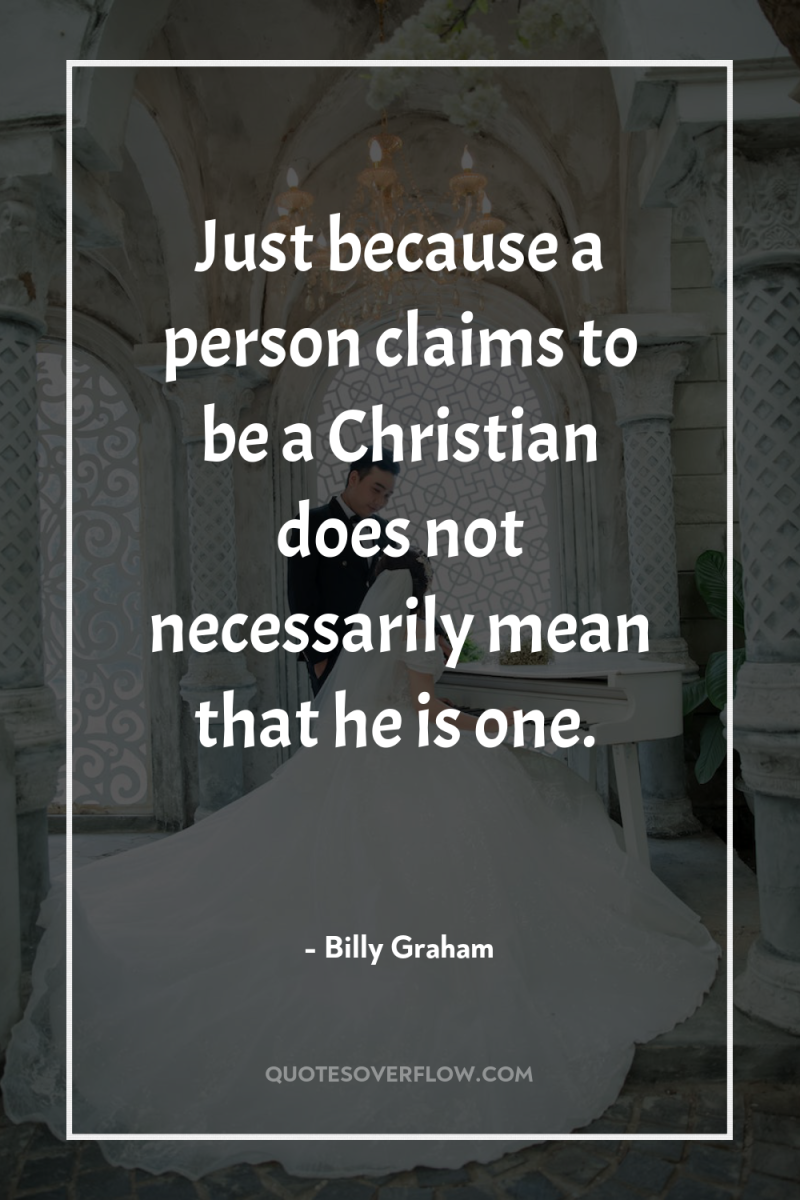 Just because a person claims to be a Christian does...