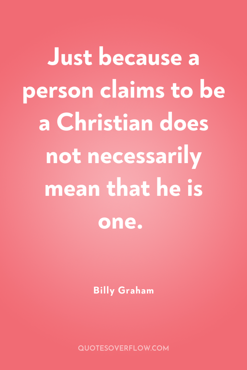 Just because a person claims to be a Christian does...