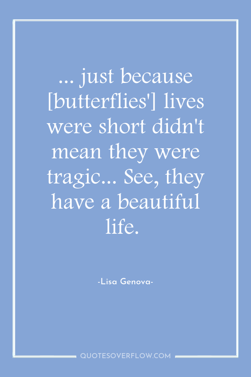 ... just because [butterflies'] lives were short didn't mean they...