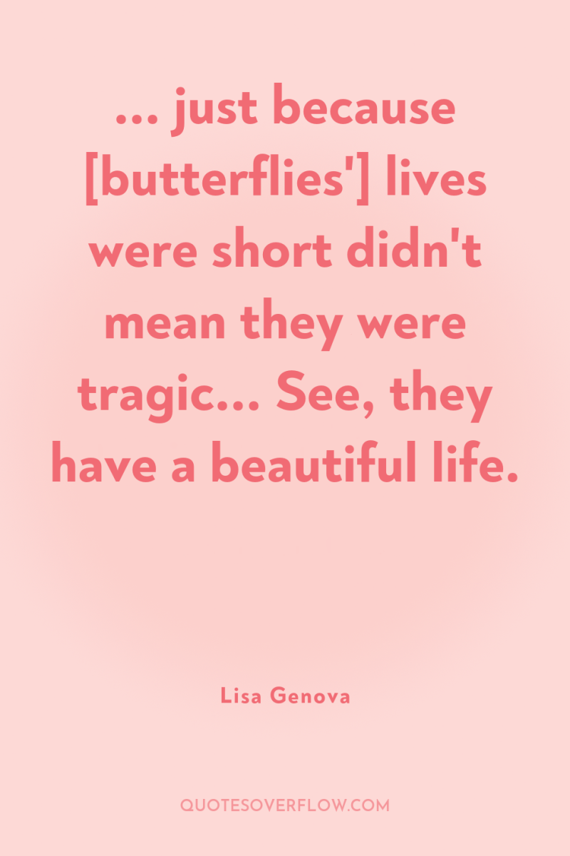... just because [butterflies'] lives were short didn't mean they...