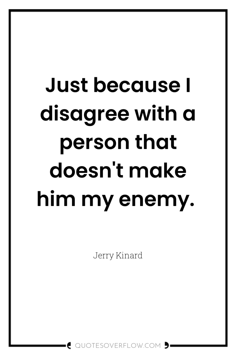 Just because I disagree with a person that doesn't make...