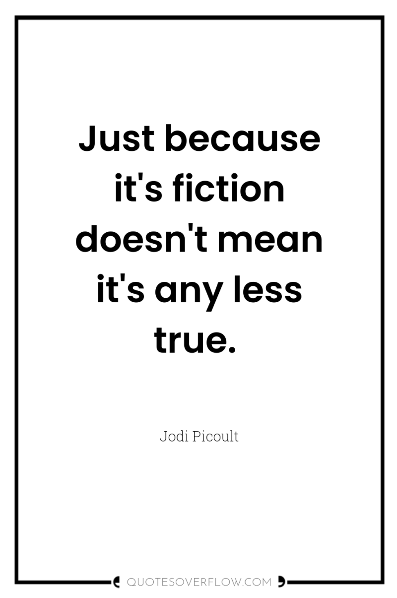 Just because it's fiction doesn't mean it's any less true. 