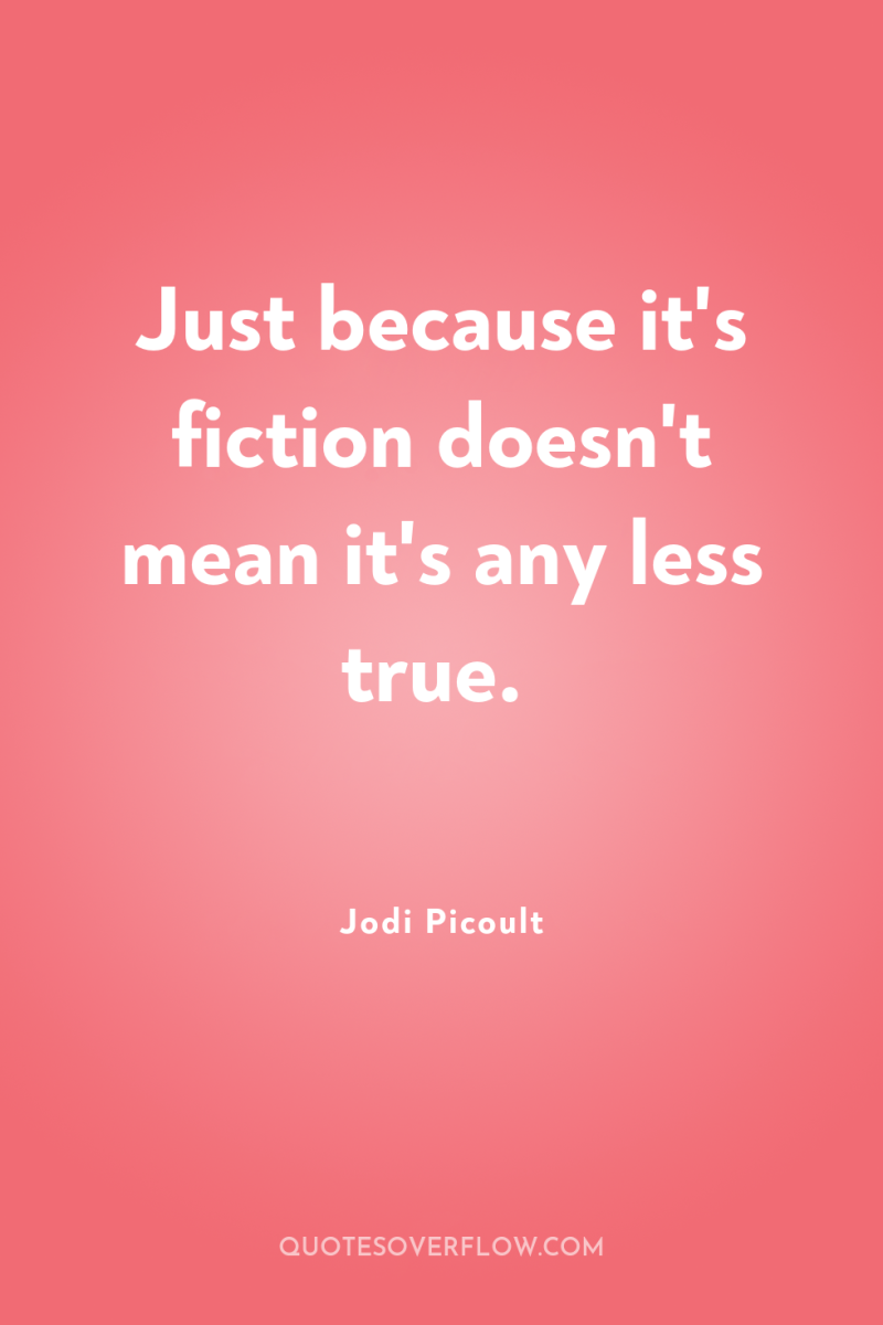 Just because it's fiction doesn't mean it's any less true. 