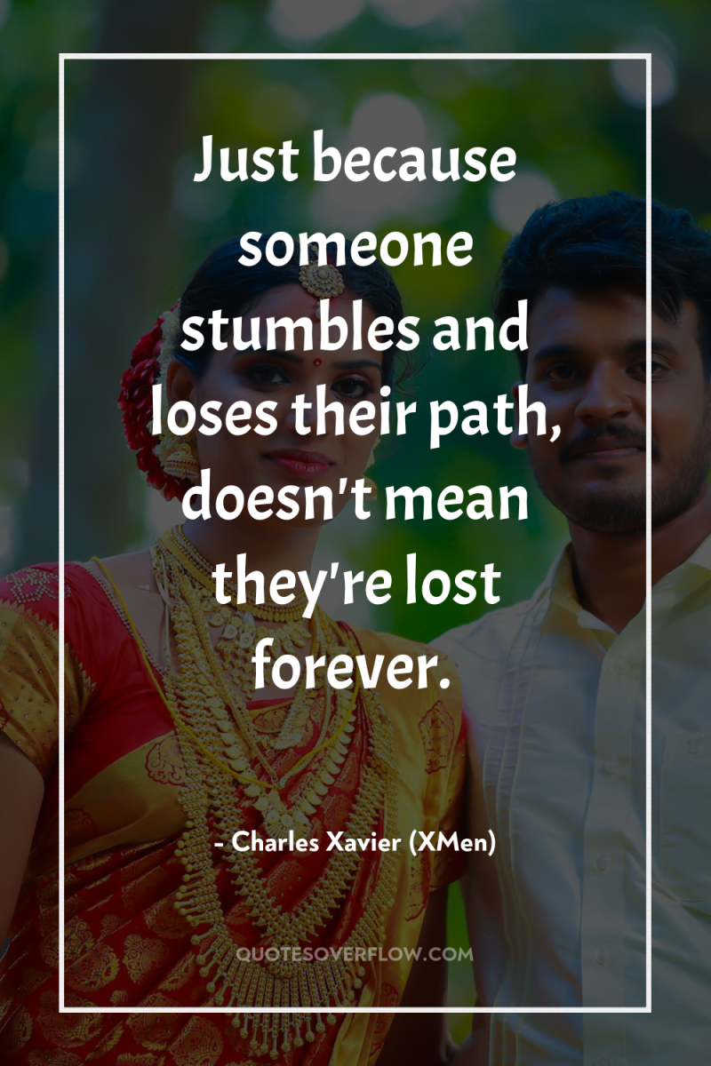 Just because someone stumbles and loses their path, doesn't mean...