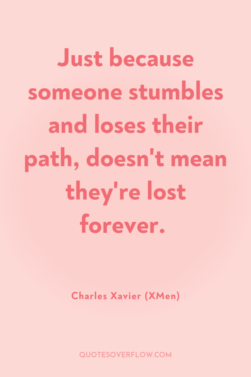 Just because someone stumbles and loses their path, doesn't mean...