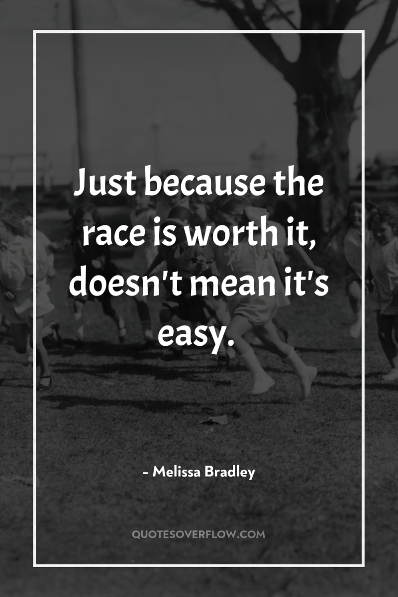 Just because the race is worth it, doesn't mean it's...