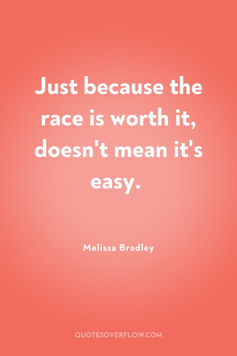 Just because the race is worth it, doesn't mean it's...