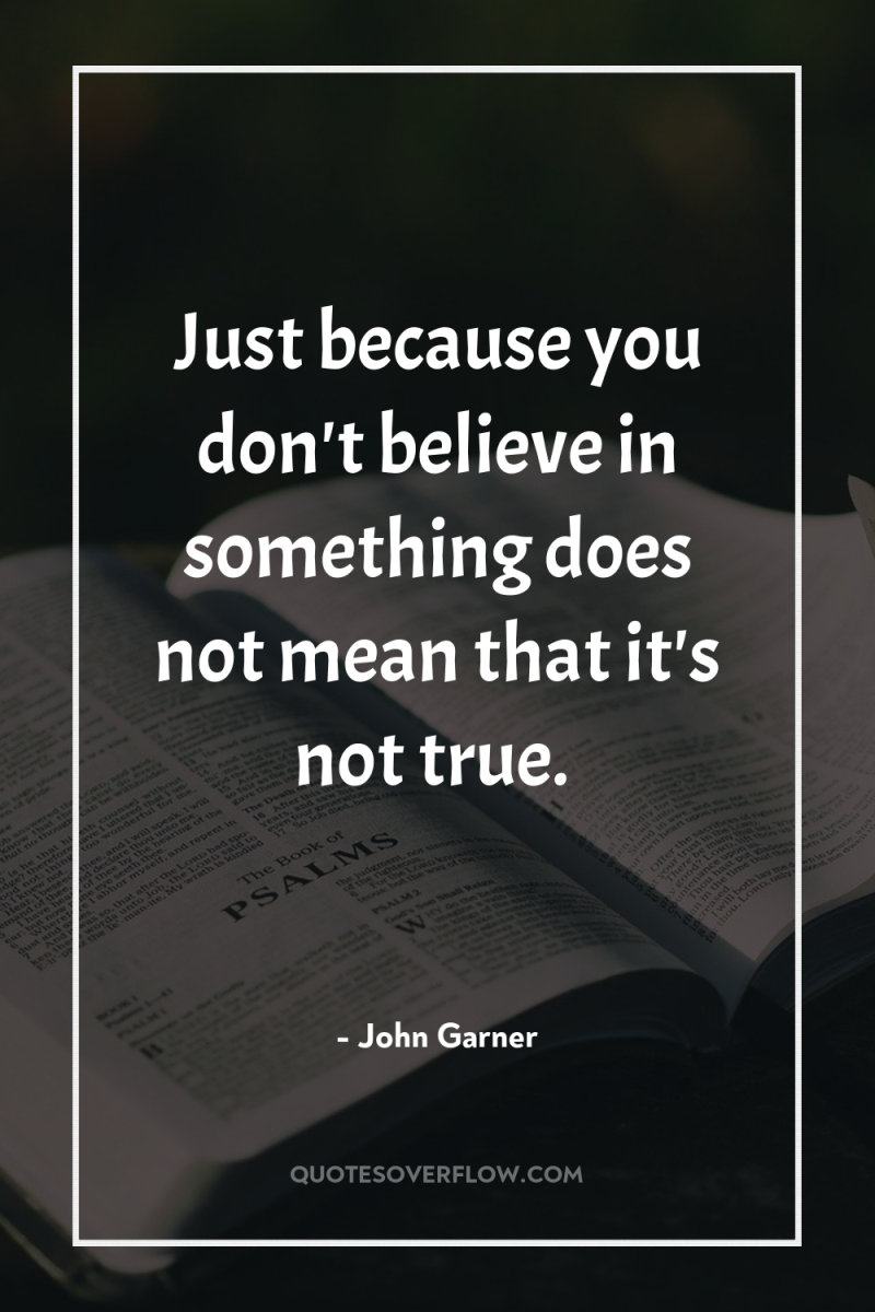 Just because you don't believe in something does not mean...