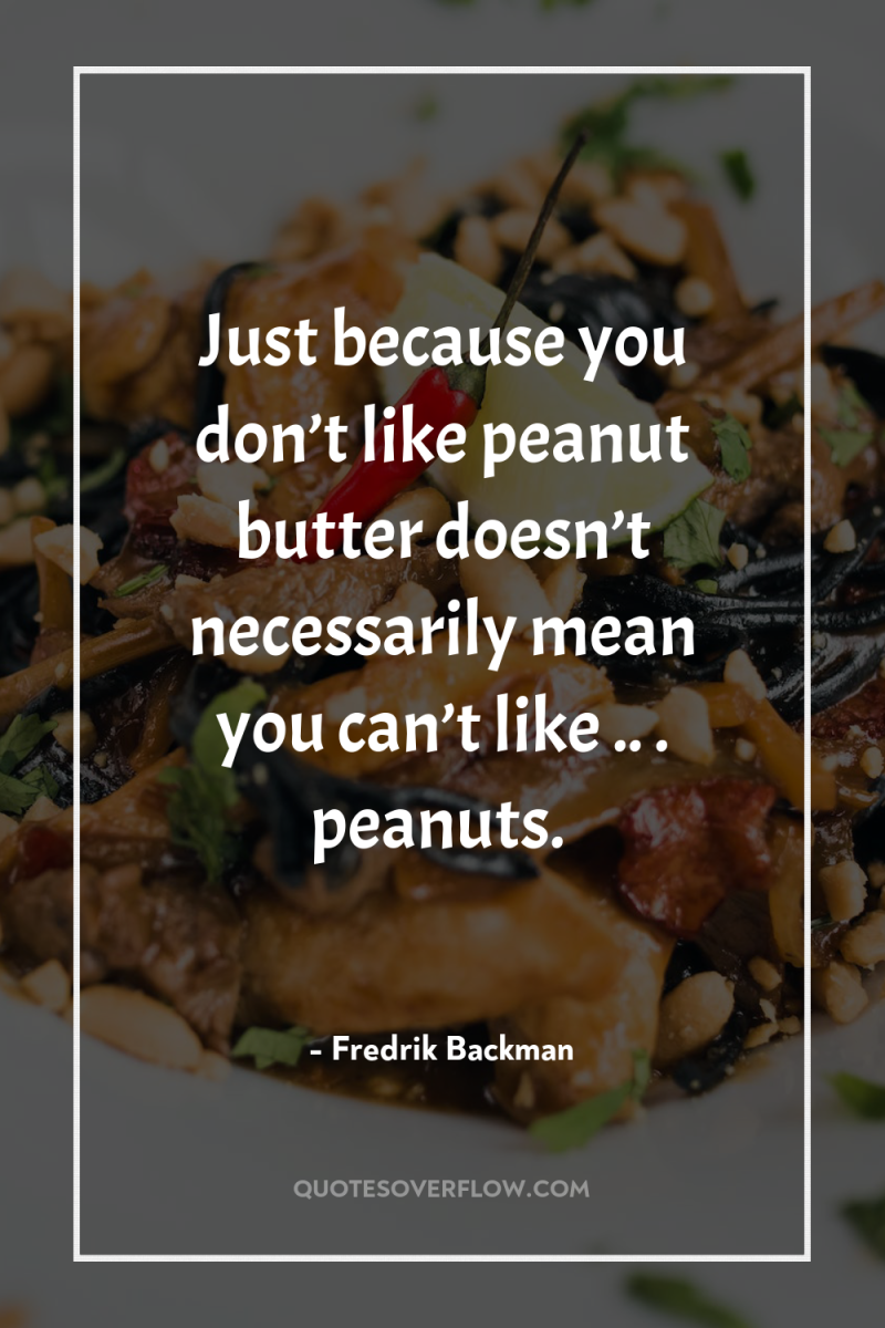 Just because you don’t like peanut butter doesn’t necessarily mean...