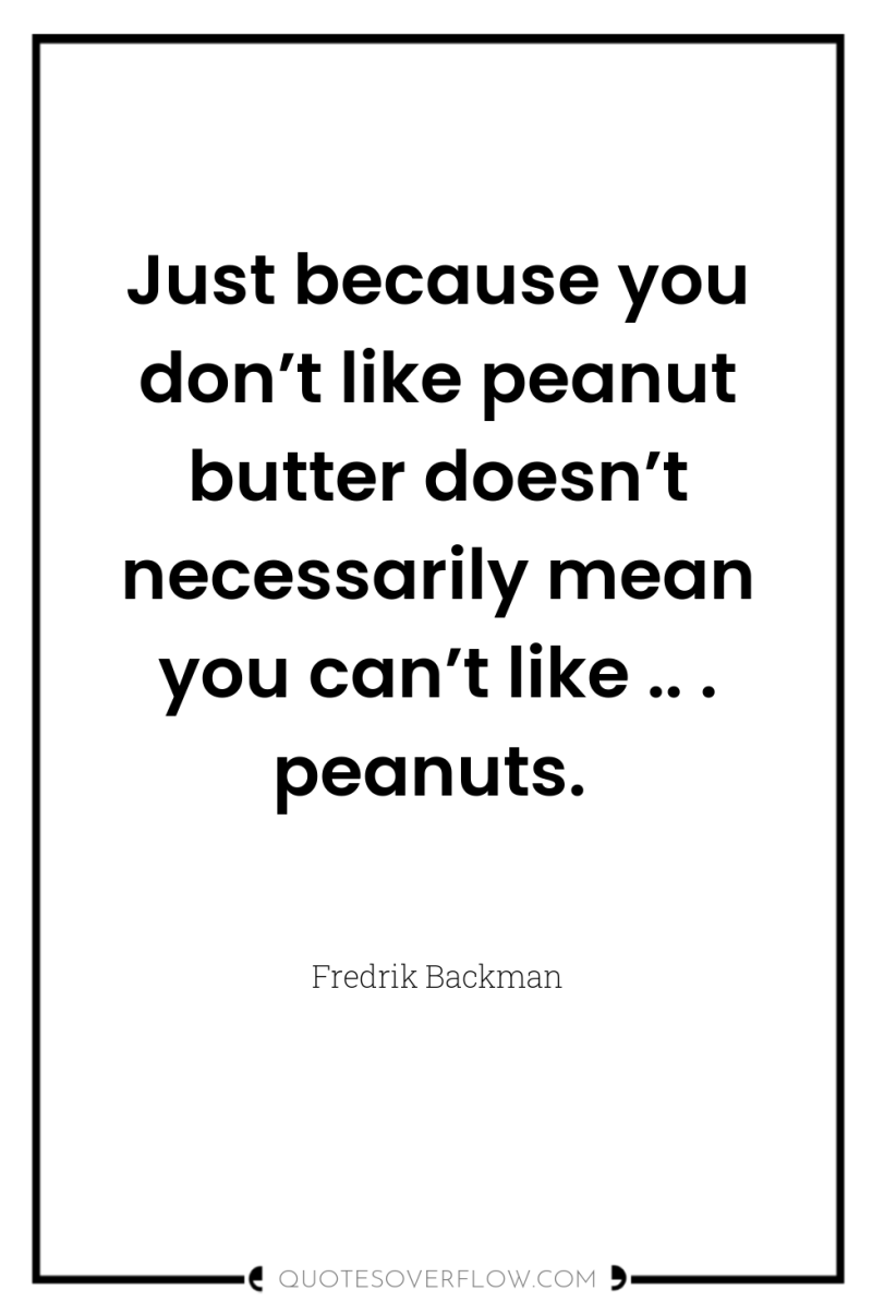 Just because you don’t like peanut butter doesn’t necessarily mean...