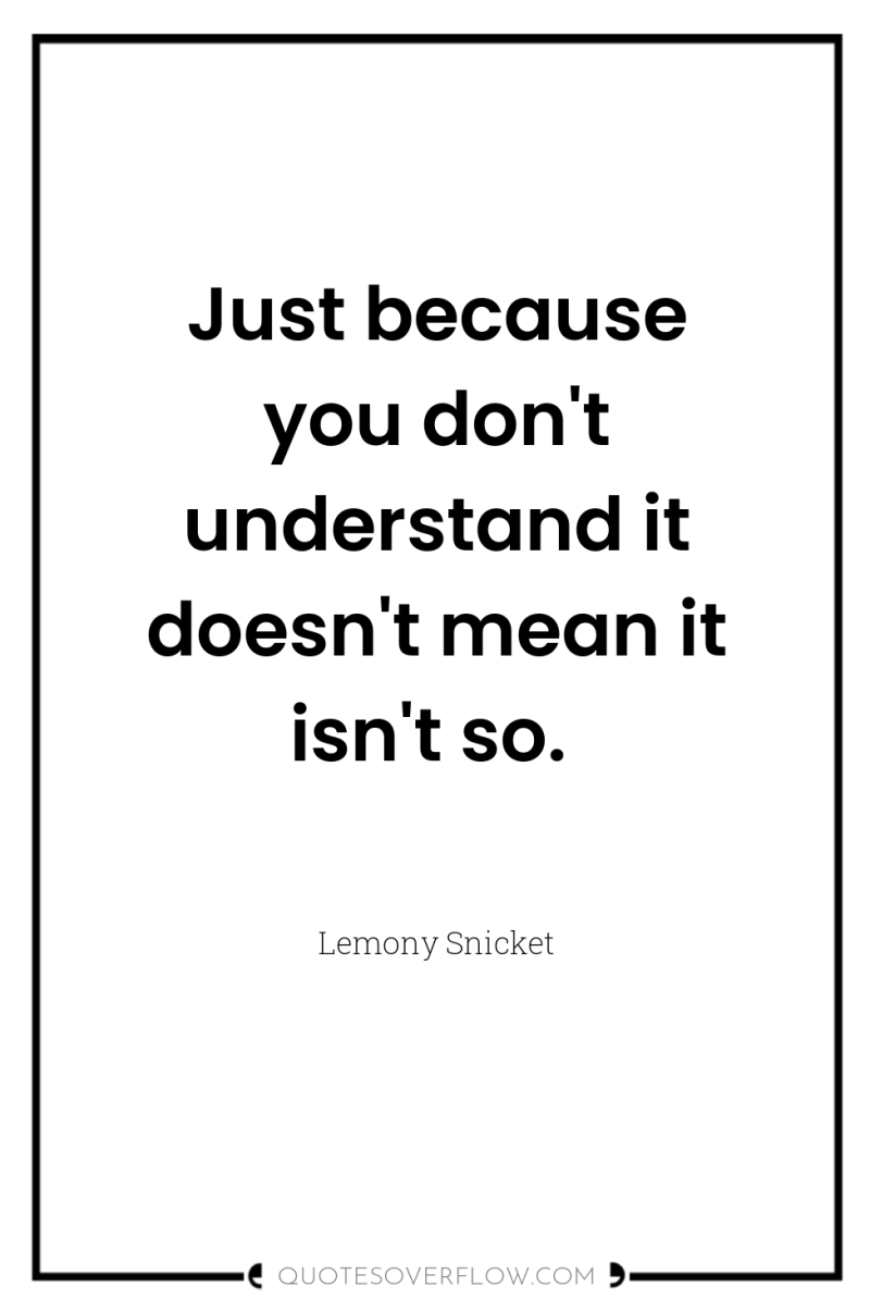 Just because you don't understand it doesn't mean it isn't...