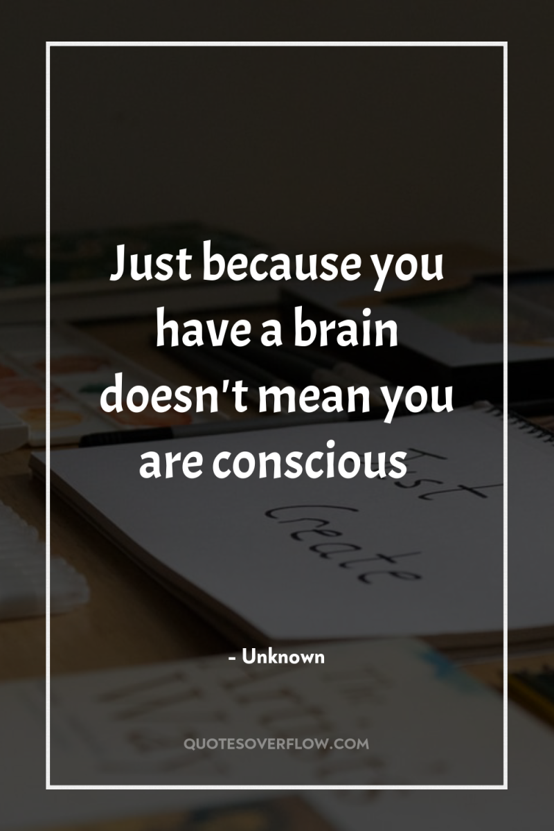 Just because you have a brain doesn't mean you are...