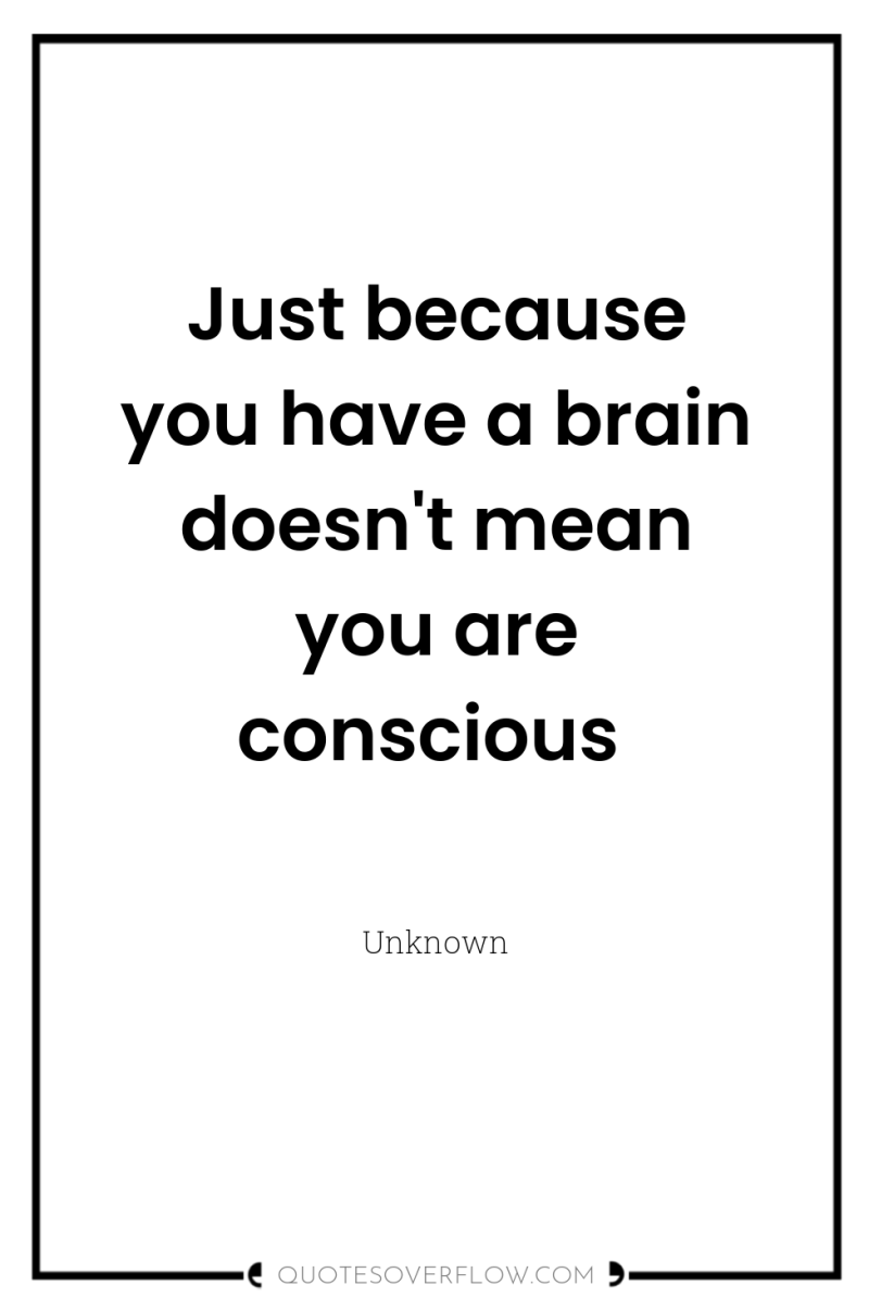 Just because you have a brain doesn't mean you are...