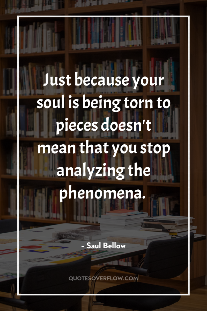 Just because your soul is being torn to pieces doesn't...