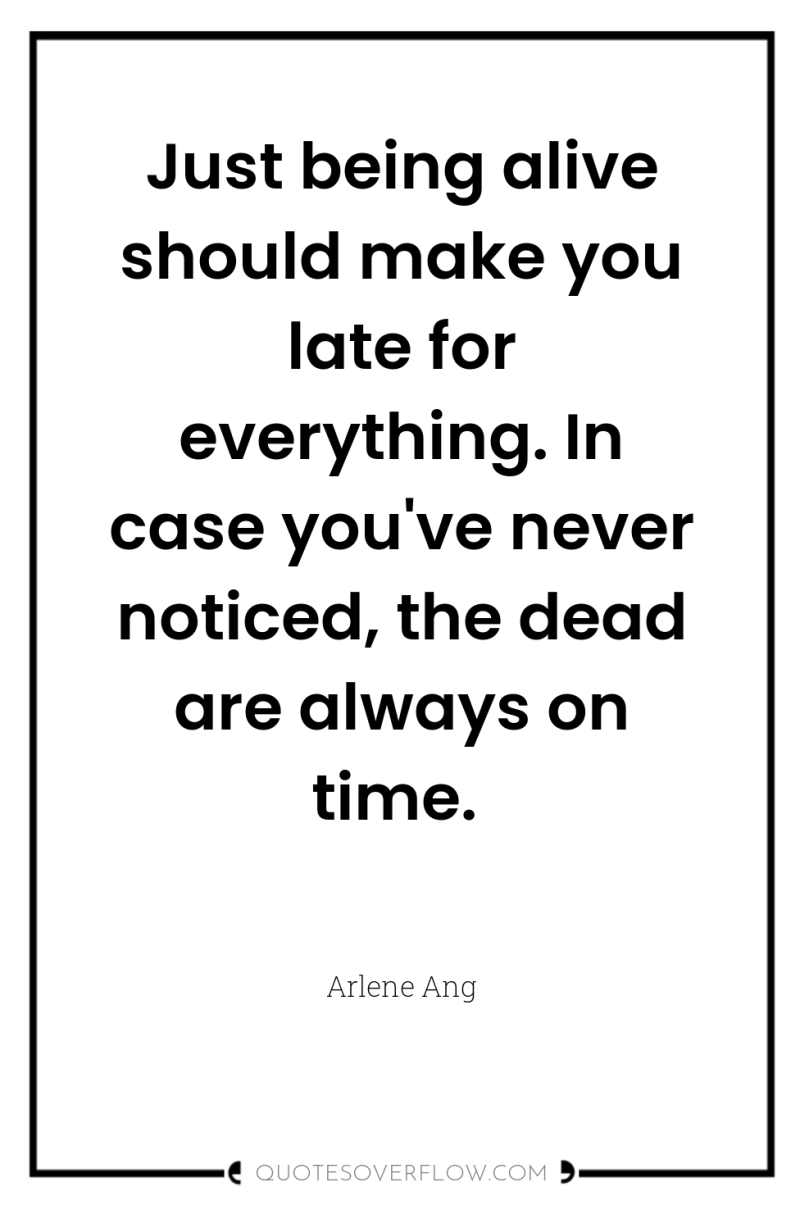 Just being alive should make you late for everything. In...