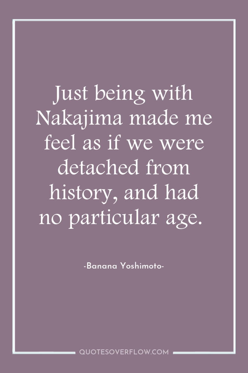 Just being with Nakajima made me feel as if we...