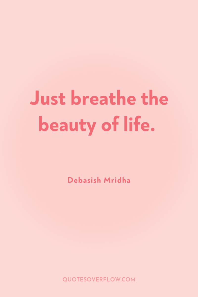 Just breathe the beauty of life. 