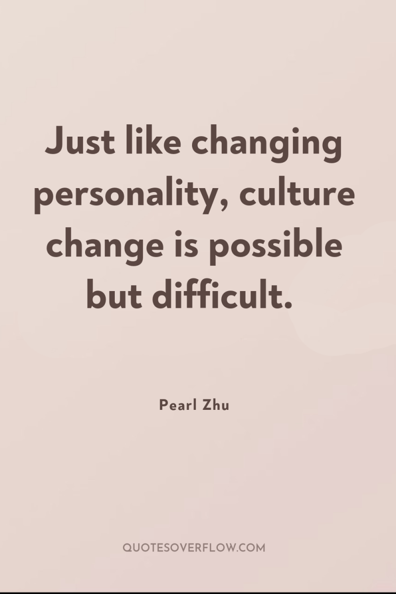 Just like changing personality, culture change is possible but difficult. 